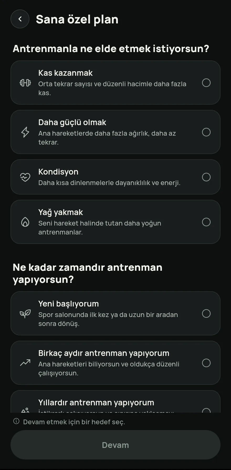 Hedefini ve seviyeni seç, ardından Haftada gün ve Antrenman süresi değerlerini seç. Seni rahatsız eden bir yer varsa, o bölgeleri zorlayan egzersizleri dışarıda bırakmak için Rahatsız eden bir şey var mı? altında işaretle. Devam düğmesine dokun.